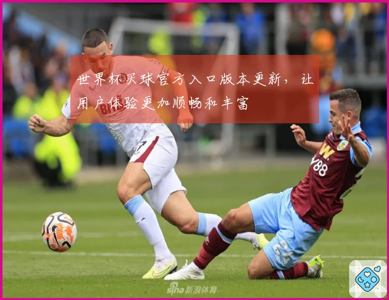 世界杯买球官方入口版本更新，让用户体验更加顺畅和丰富